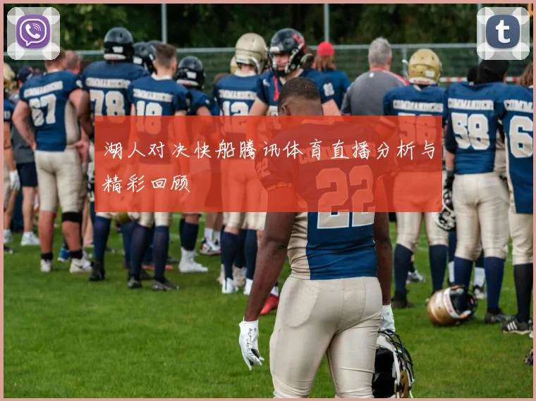 湖人对决快船腾讯体育直播分析与精彩回顾